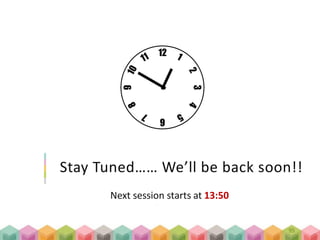 Next session starts at 13:50
Stay Tuned…… We’ll be back soon!!
95
 