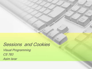 Sessions and Cookies
Sessions and Cookies
Vi l P i
Vi l P i
Visual Programming
CS 783
Asim Israr
Visual Programming
CS 783
Asim Israr
Asim Israr
Asim Israr
 