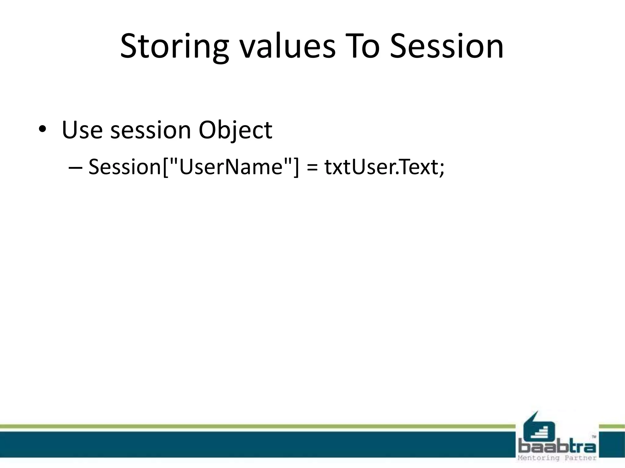 Storing values To Session
• Use session Object
– Session["UserName"] = txtUser.Text;
 