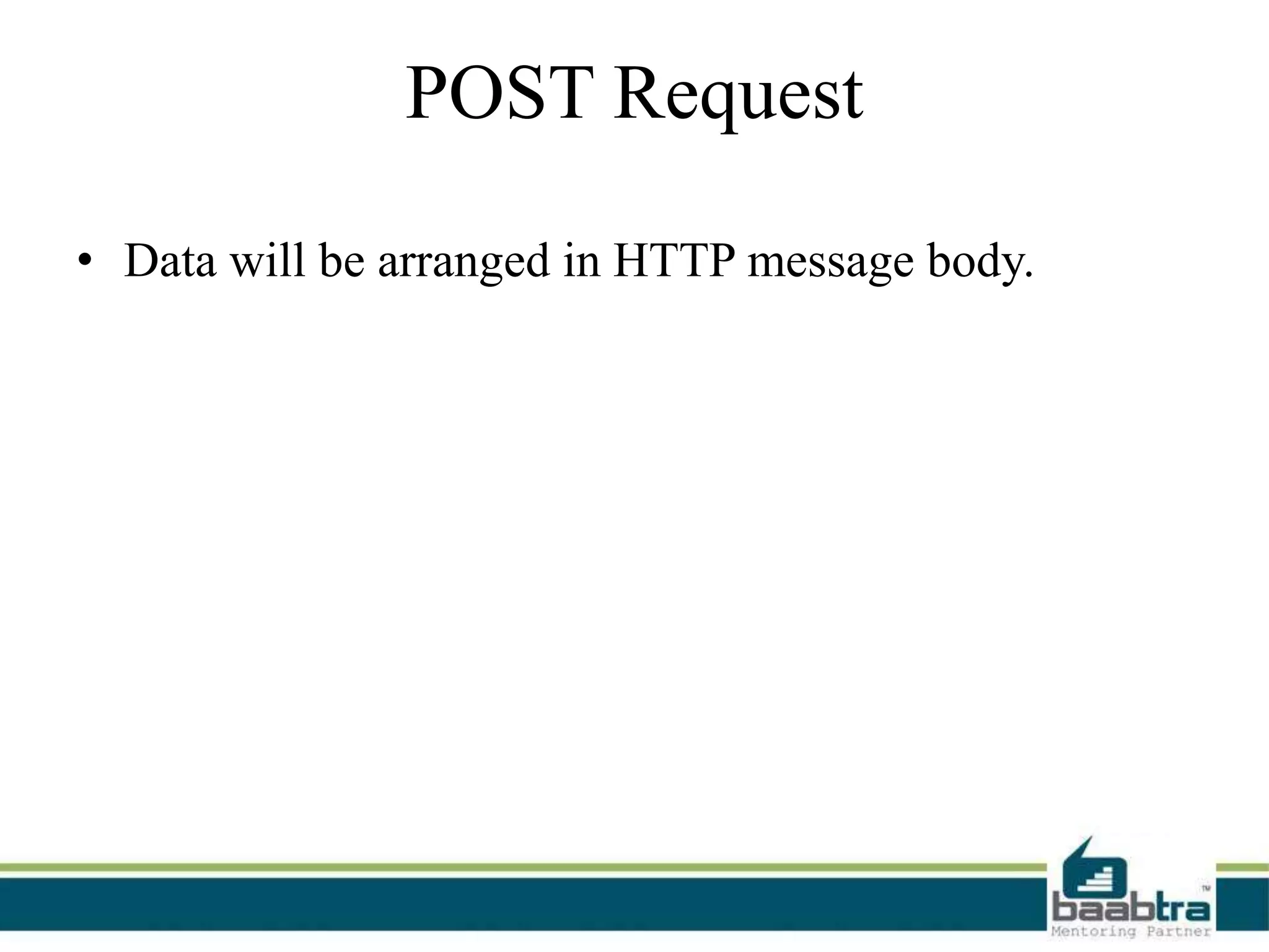 POST Request
• Data will be arranged in HTTP message body.
 