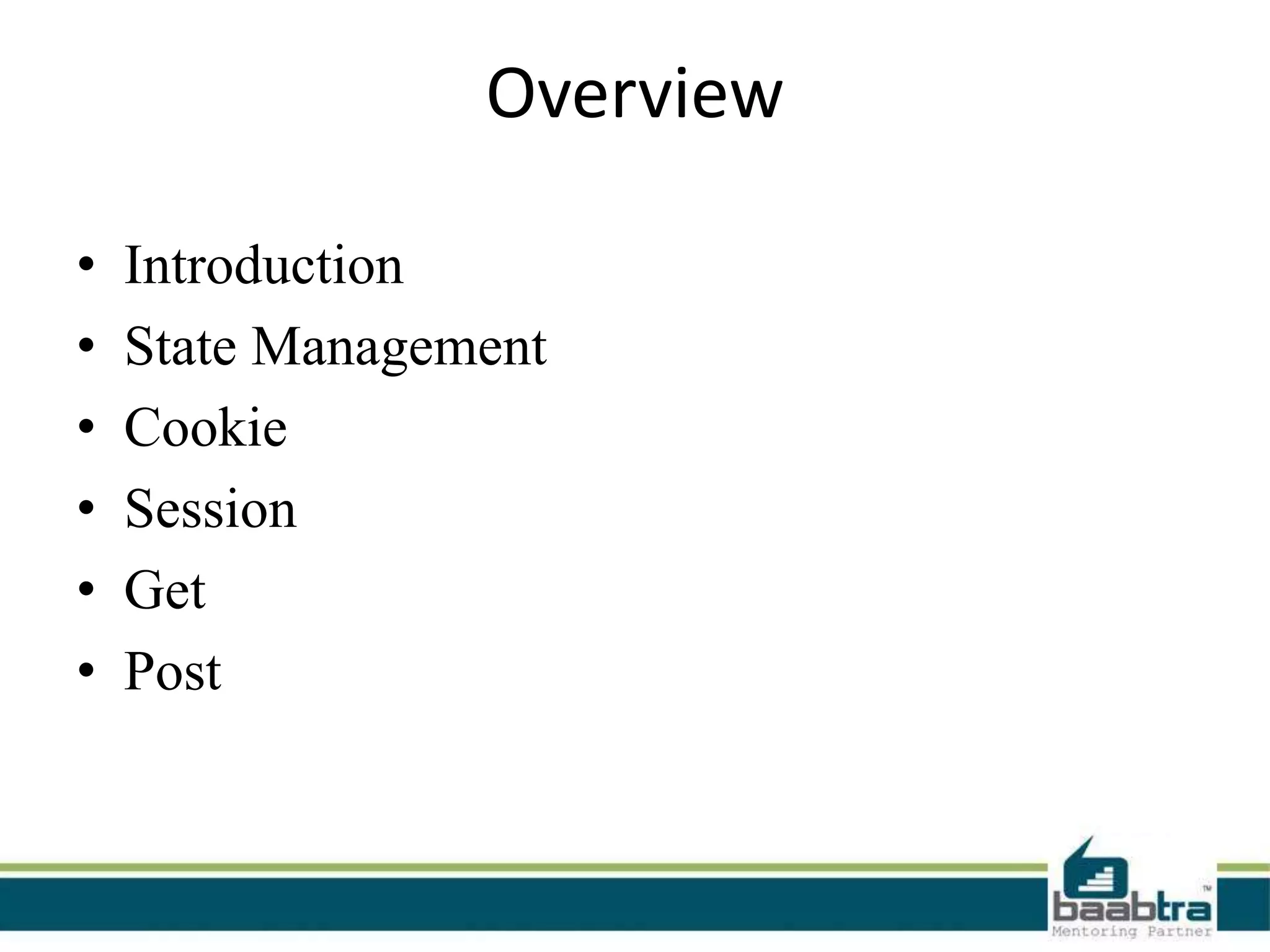 Overview
• Introduction
• State Management
• Cookie
• Session
• Get
• Post
 