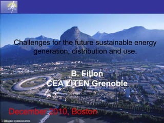 B. Fillon
CEA LITEN Grenoble
December 2010, Boston
Challenges for the future sustainable energy
generation, distribution and use.
 