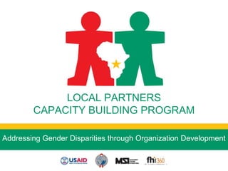 LOCAL PARTNERS
        CAPACITY BUILDING PROGRAM

Addressing Gender Disparities through Organization Development
 
