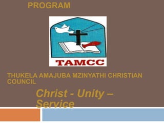 PROGRAM




THUKELA AMAJUBA MZINYATHI CHRISTIAN
COUNCIL

       Christ - Unity –
       Service
 