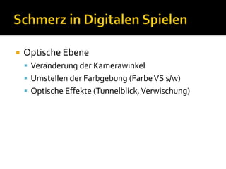 Schmerz in Digitalen SpielenOptische EbeneVeränderung der KamerawinkelUmstellen der Farbgebung (Farbe VS s/w)Optische Effekte (Tunnelblick, Verwischung)