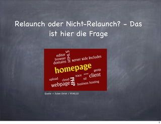 Relaunch oder Nicht-Relaunch? - Das
ist hier die Frage

Quelle: © Julien Christ / PIXELIO

5

 