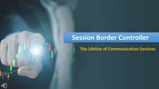 Session Border Controller
The Lifeline of Communication Services
 