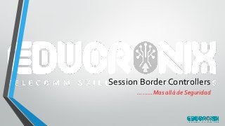 Session Border Controllers
………Mas allá de Seguridad
 