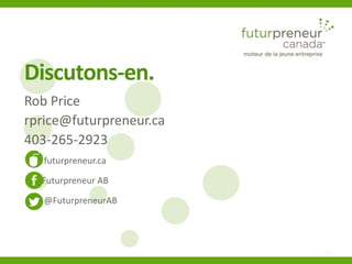 15 
Discutons-en. 
Rob Price 
rprice@futurpreneur.ca 
403-265-2923 
futurpreneur.ca 
Futurpreneur AB 
@FuturpreneurAB 
 