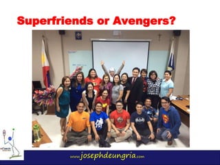 www.josephdeungria.com
Superfriends or Avengers?
 