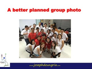 www.josephdeungria.com
A better planned group photo
 