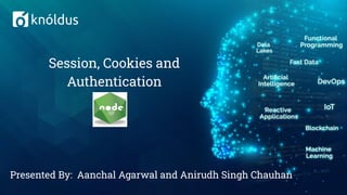 Presented By: Aanchal Agarwal and Anirudh Singh Chauhan
Session, Cookies and
Authentication
 