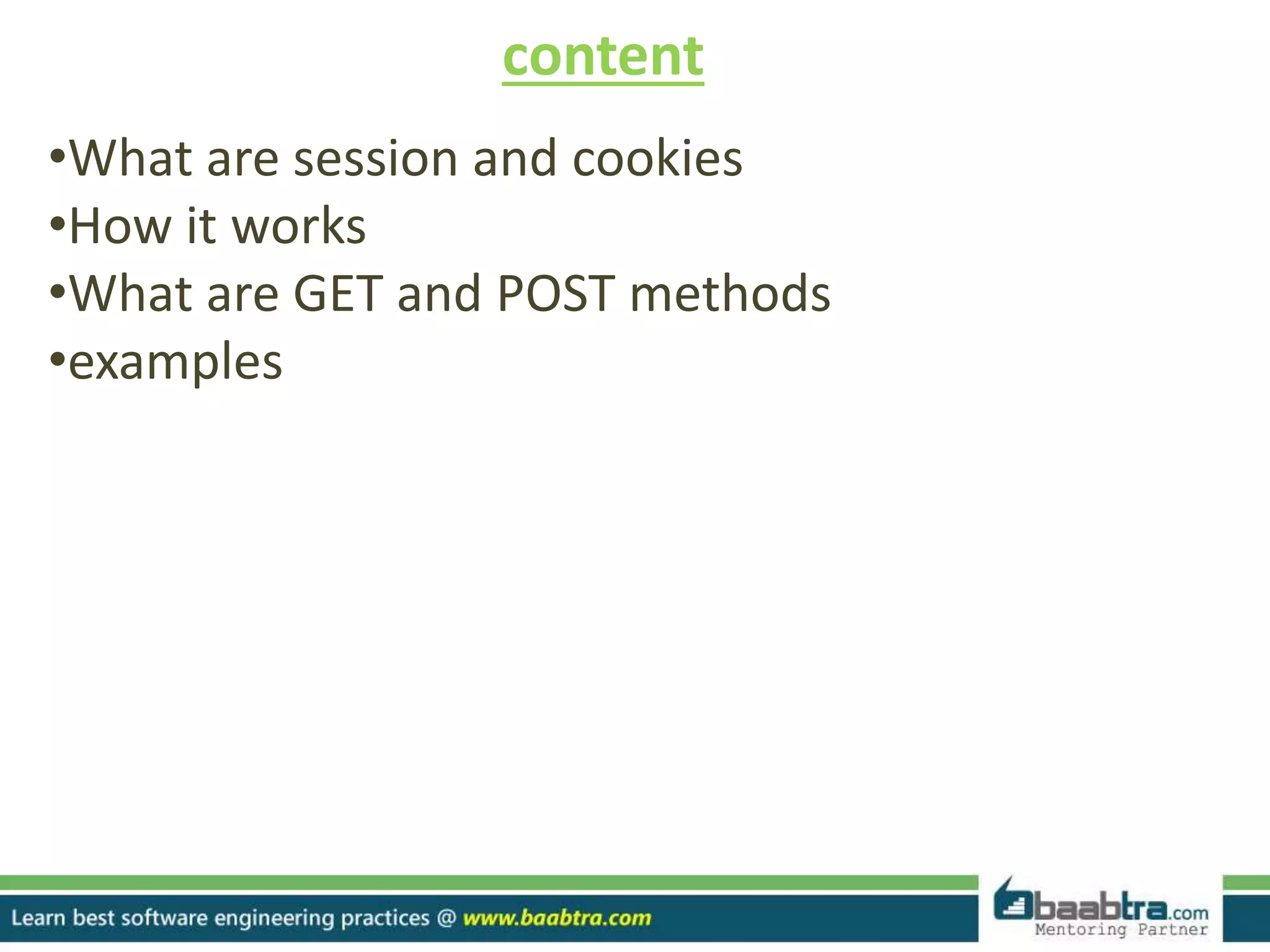 content
•What are session and cookies
•How it works
•What are GET and POST methods
•examples
 