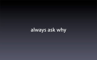 always ask why
 