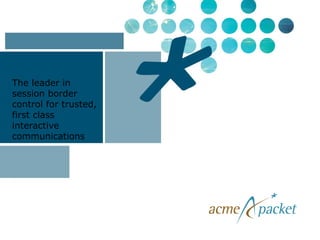 The leader in
session border
control for trusted,
first class
interactive
communications
 