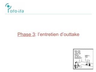 Phase 3: l’entretien d’outtake
 