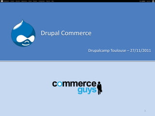 Drupal Commerce

              Drupalcamp Toulouse – 27/11/2011




                                          1
 