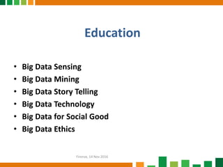 Education
• Big Data Sensing
• Big Data Mining
• Big Data Story Telling
• Big Data Technology
• Big Data for Social Good
• Big Data Ethics
Firenze, 14 Nov 2016
 