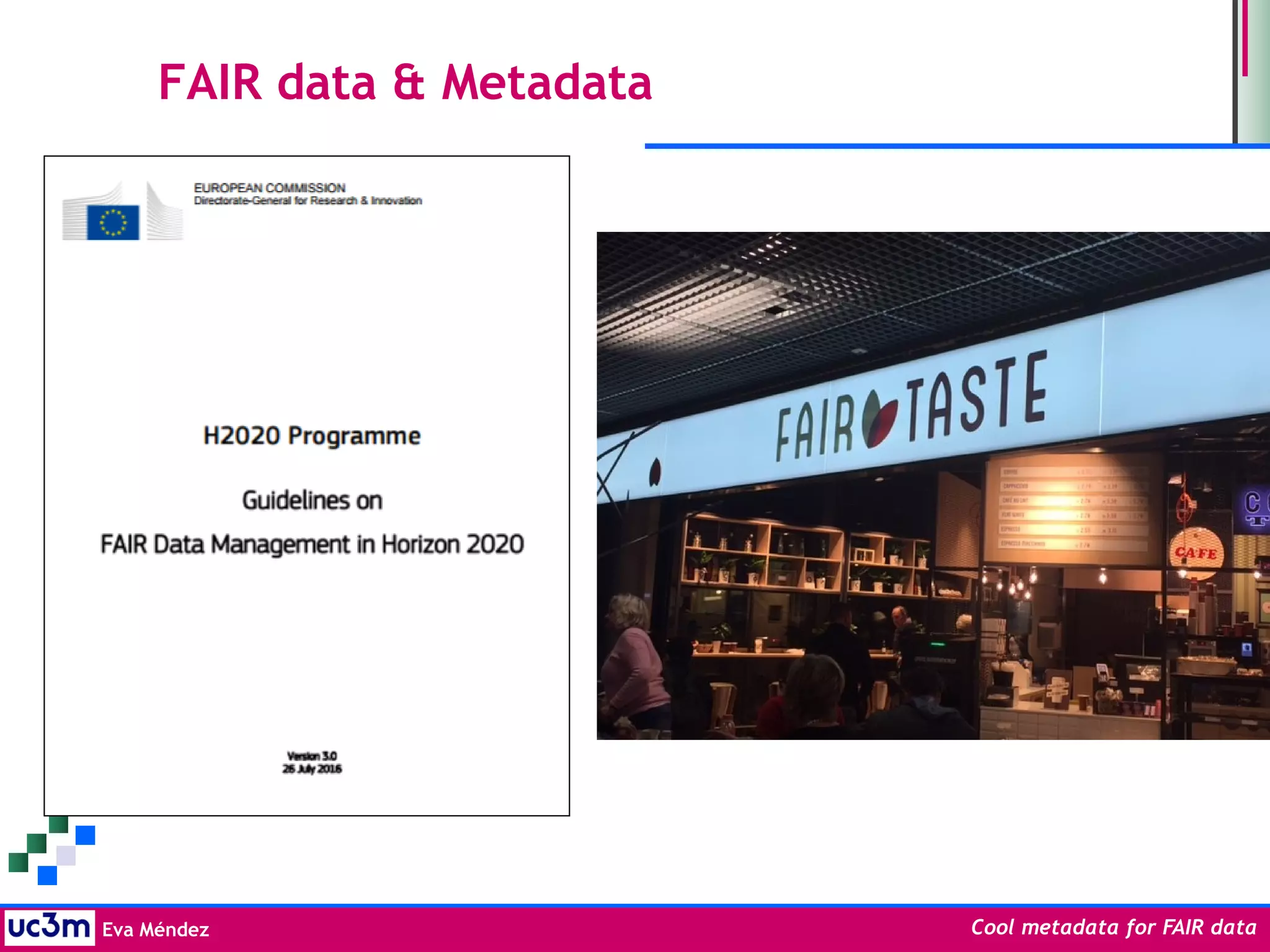 Eva Méndez Cool metadata for FAIR data
FAIR data & Metadata
 