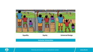 www.siho.be
Diversity and inclusion in an international context
Equality Equity Universal Design
Inclusive Universities
 