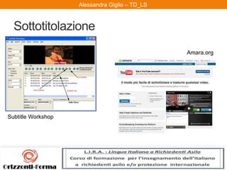 Alessandra Giglio – ITAL2 e TDAlessandra Giglio – TD_LS
Subtitle Workshop
Sottotitolazione
Amara.org
 