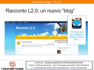 Alessandra Giglio – ITAL2 e TDAlessandra Giglio – TD_LS
Racconto L2.0: un nuovo “blog”
 
