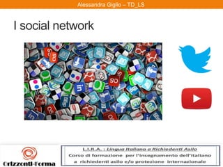 Alessandra Giglio – ITAL2 e TDAlessandra Giglio – TD_LS
I social network
 