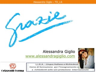 Alessandra Giglio – ITAL2 e TDAlessandra Giglio – TD_LS
Alessandra Giglio
www.alessandragiglio.com
 