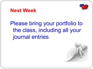 Next Week

Please bring your portfolio to
 the class, including all your
 journal entries
 