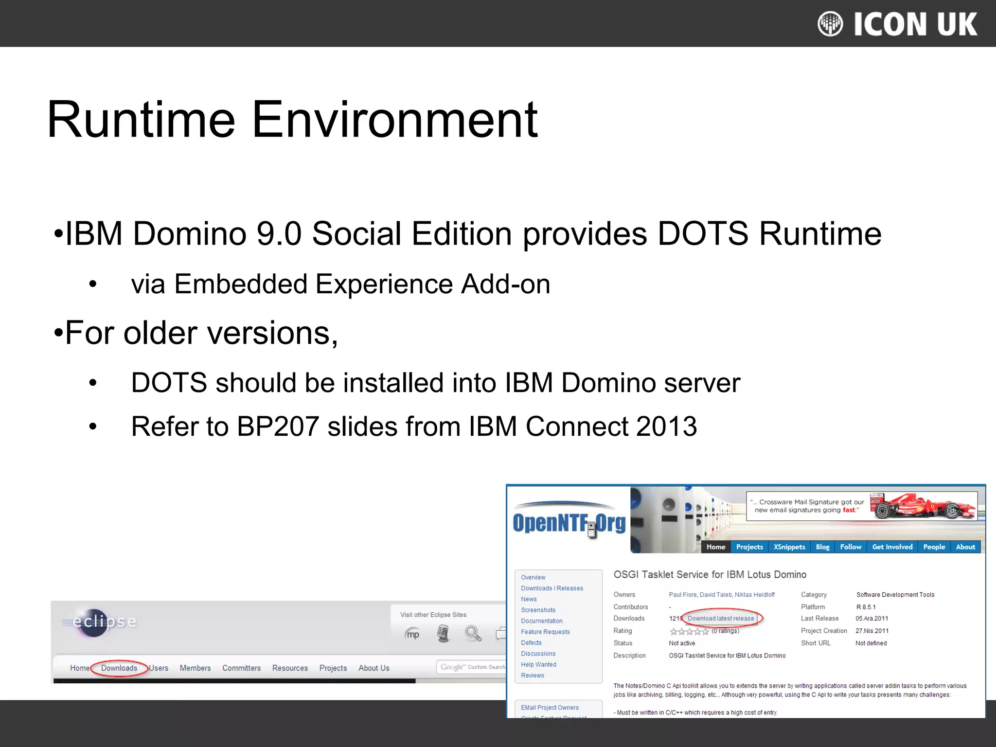 UKLUG 2012 – Cardiff, Wales
Runtime Environment
•IBM Domino 9.0 Social Edition provides DOTS Runtime
• via Embedded Experience Add-on
•For older versions,
• DOTS should be installed into IBM Domino server
• Refer to BP207 slides from IBM Connect 2013
 