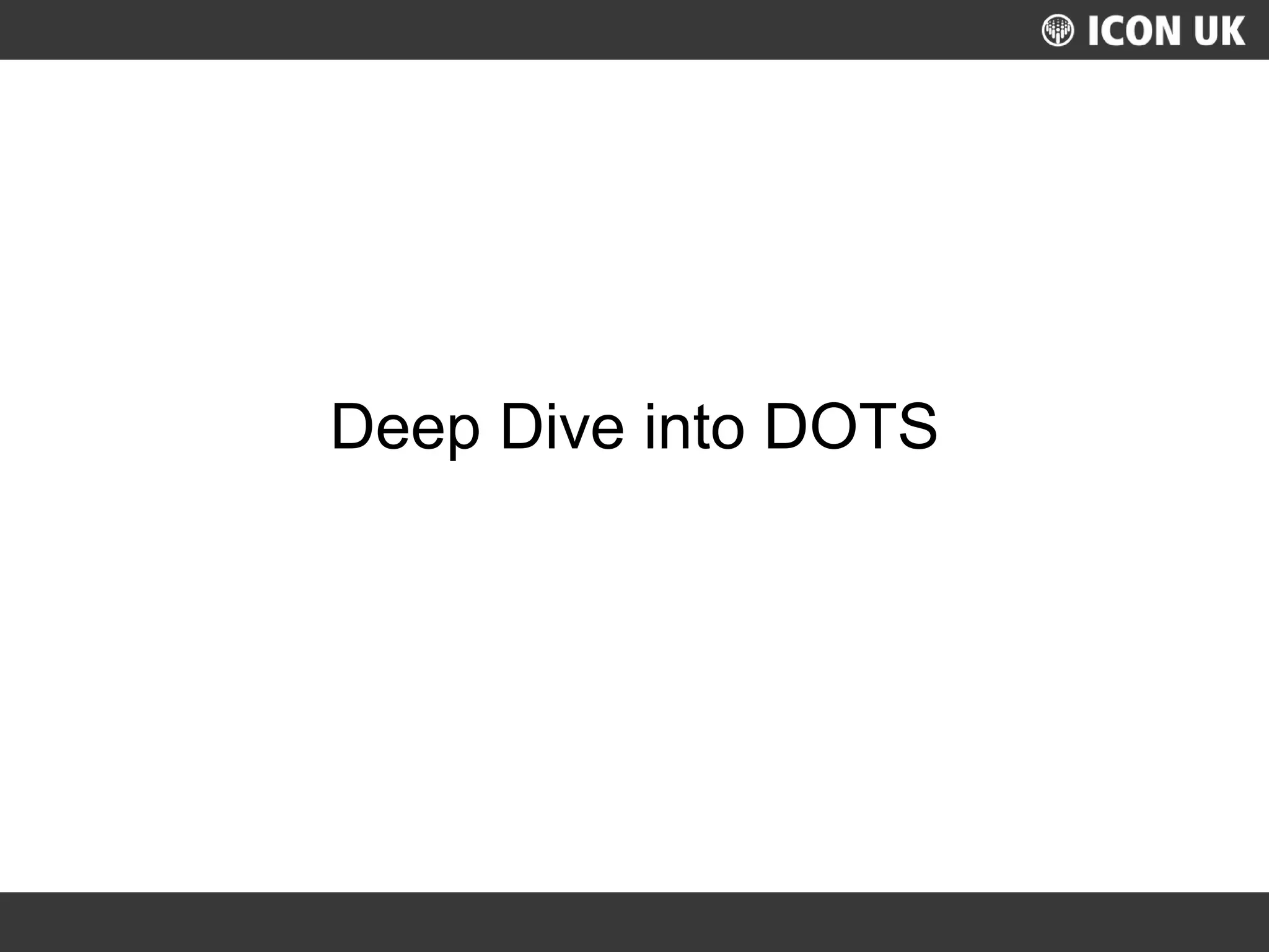 UKLUG 2012 – Cardiff, Wales
Deep Dive into DOTS
 