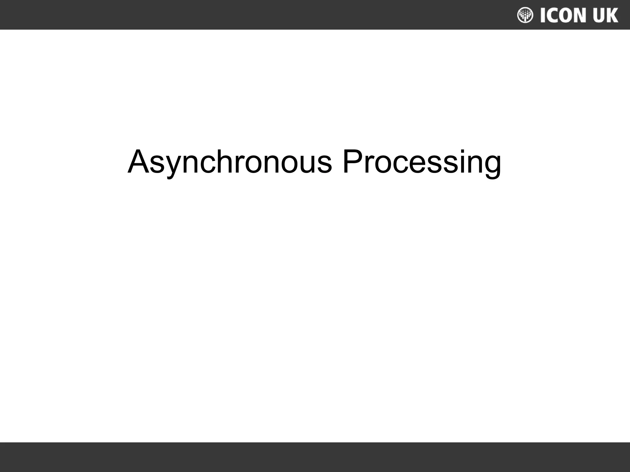UKLUG 2012 – Cardiff, Wales
Asynchronous Processing
 