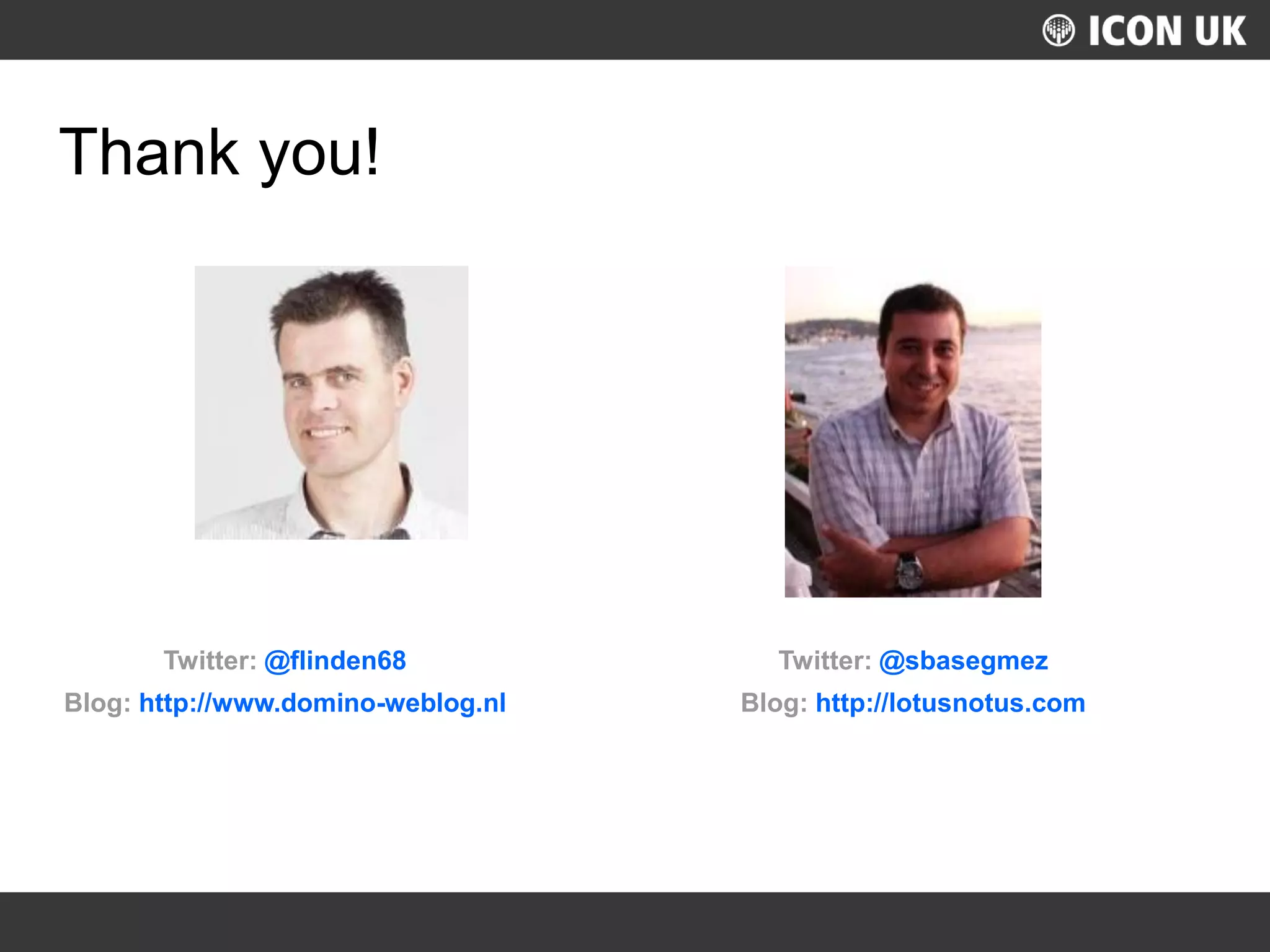 UKLUG 2012 – Cardiff, Wales
Thank you!
Twitter: @flinden68
Blog: http://www.domino-weblog.nl
Twitter: @sbasegmez
Blog: http://lotusnotus.com
 