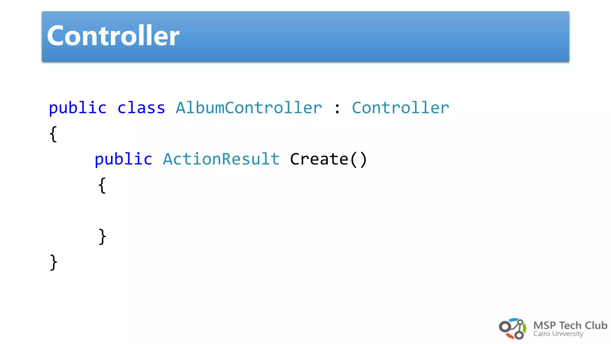 public class AlbumController : Controller { public ActionResult Create() { } } Controller 