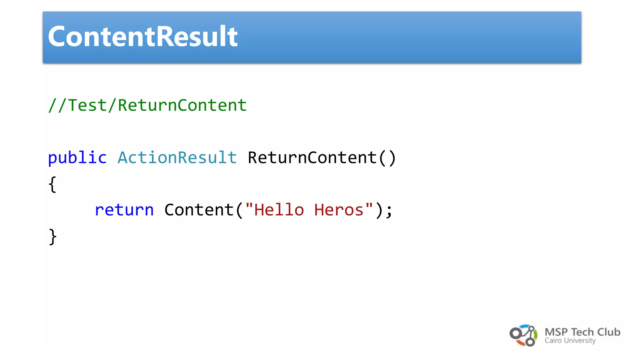 //Test/ReturnContent public ActionResult ReturnContent() { return Content("Hello Heros"); } ContentResult 