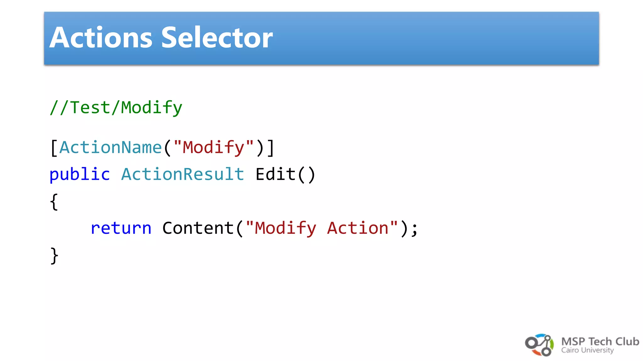 [ActionName("Modify")] public ActionResult Edit() { return Content("Modify Action"); } Actions Selector //Test/Modify 