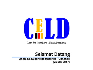 CE DLCare for Excellent Life’s Directions
Selamat Datang
Lingk. St. Eugene de Mazenod - Cimande
(25 Mei 2017)
 