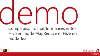 #JSS2014 
Comparaison de performances entre 
Hive en mode MapReduce et Hive en 
mode Tez 
 