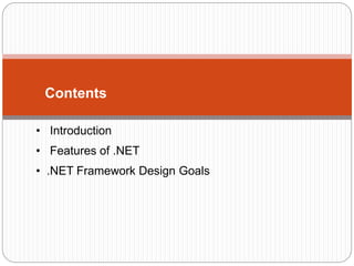 Contents
• Introduction
• Features of .NET
• .NET Framework Design Goals
 