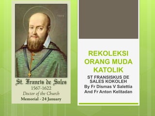 REKOLEKSI
ORANG MUDA
KATOLIK
ST FRANSISKUS DE
SALES KOKOLEH
By Fr Dismas V Salettia
And Fr Anton Kelitadan
 