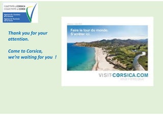 !Thank you for your
attention.
Come to Corsica,
we’re waiting for you !
 