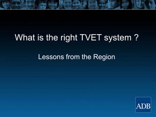 What is the right TVET system ?
Lessons from the Region
 