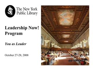 Leadership Now! Program   You as Leader October 27-28, 2008 