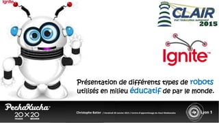 Présentation de différents types de robots
utilisés en milieu éducatif de par le monde.
Christophe Batier / Vendredi 30 Ja...