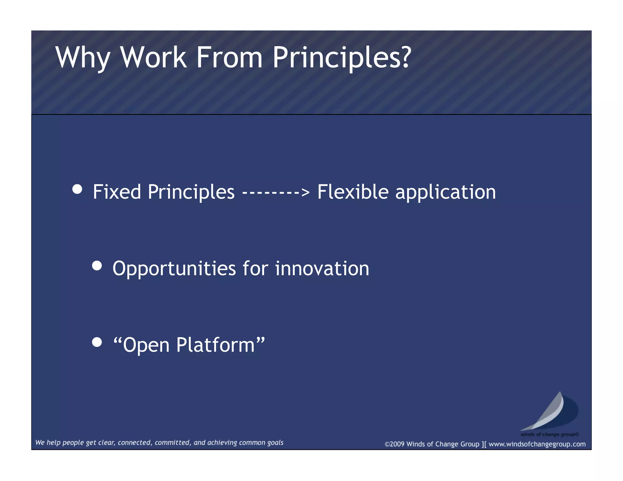 Why Work From Principles?
• Fixed Principles --------> Flexible application
• Opportunities for innovation
• “Open Platform”
 