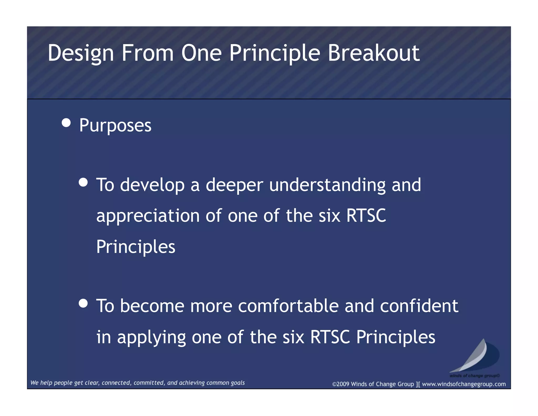 Design From One Principle Breakout
• Purposes
• To develop a deeper understanding and
appreciation of one of the six RTSC
Principles
• To become more comfortable and confident
in applying one of the six RTSC Principles
 