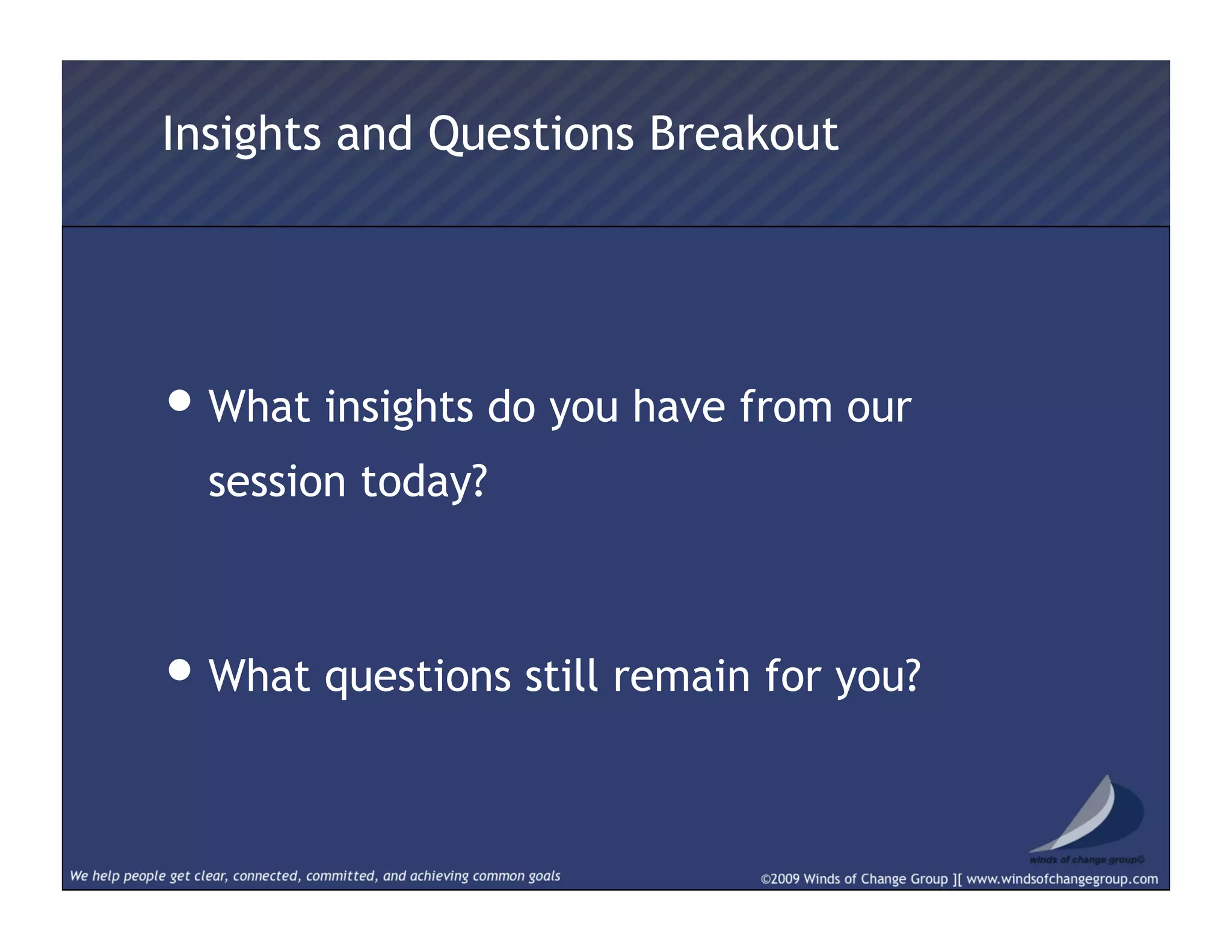 • What insights do you have from our
session today?
• What questions still remain for you?
Insights and Questions Breakout
 