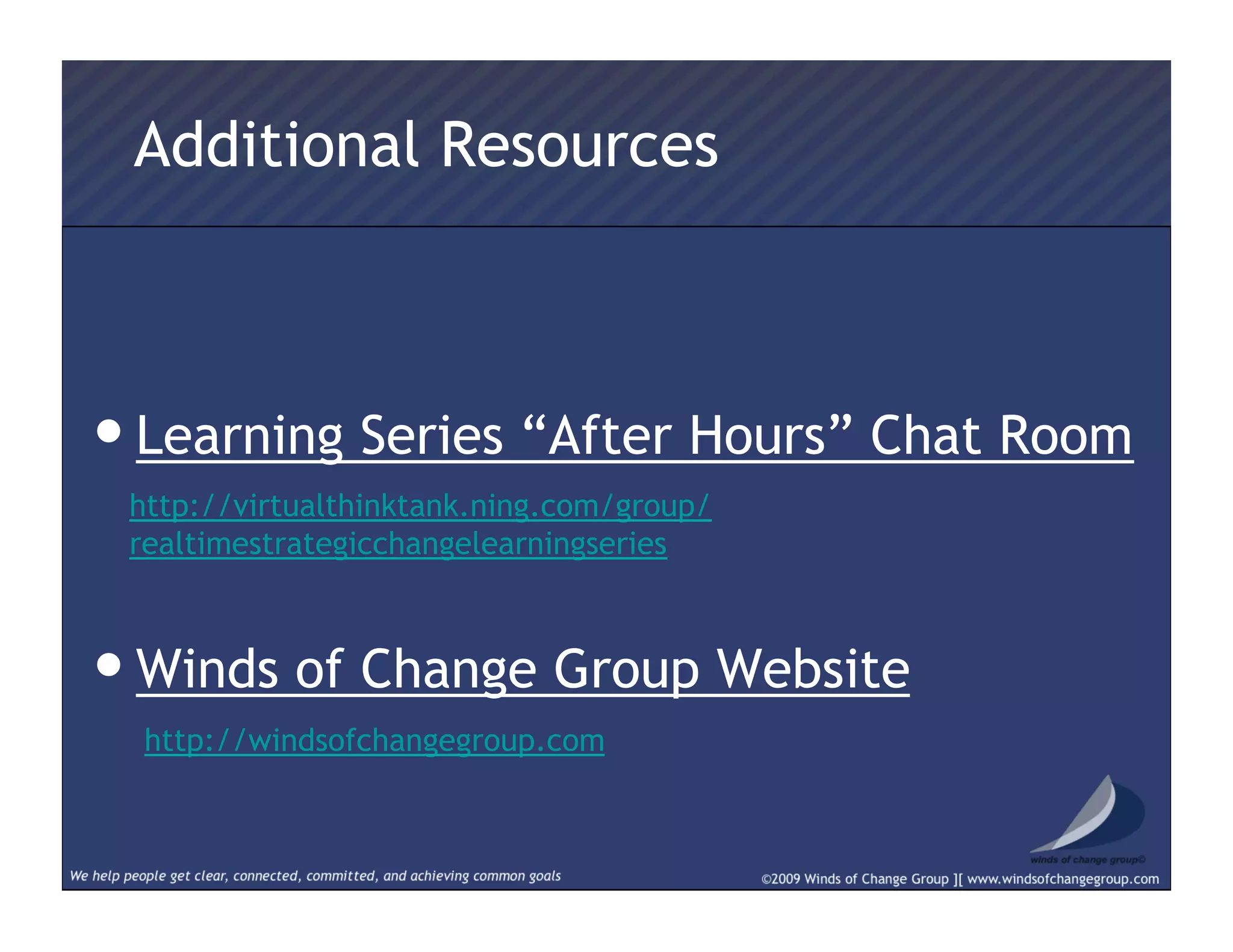 Additional Resources
• Learning Series “After Hours” Chat Room
• Winds of Change Group Website
http://virtualthinktank.ning.com/group/
realtimestrategicchangelearningseries
http://windsofchangegroup.com
 