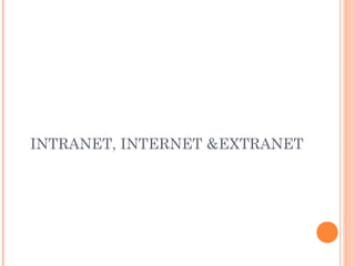 INTRANET, INTERNET &EXTRANET
 