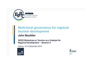 Multi-level governance for regional
tourism development
OECD Workshop on Tourism as a Catalyst for
Regional Development - Session II
John Bachtler
Vienna, 12-13 December 2019
 